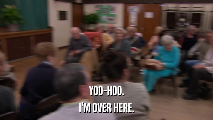 YOO-HOO. I'M OVER HERE. 