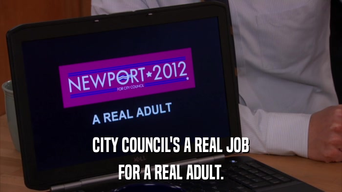 CITY COUNCIL'S A REAL JOB FOR A REAL ADULT. 