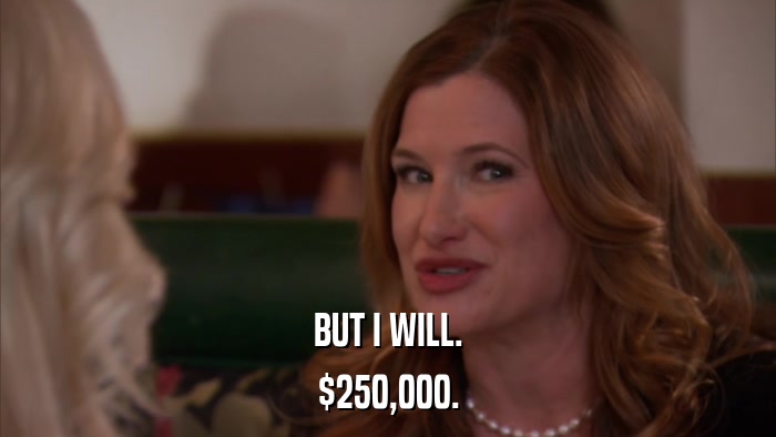 BUT I WILL. $250,000. 