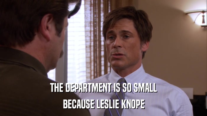 THE DEPARTMENT IS SO SMALL BECAUSE LESLIE KNOPE 