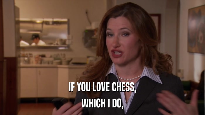 IF YOU LOVE CHESS, WHICH I DO, 