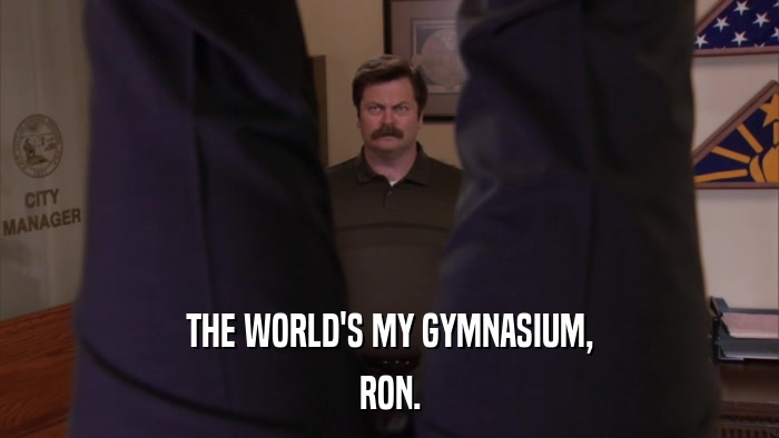 THE WORLD'S MY GYMNASIUM, RON. 