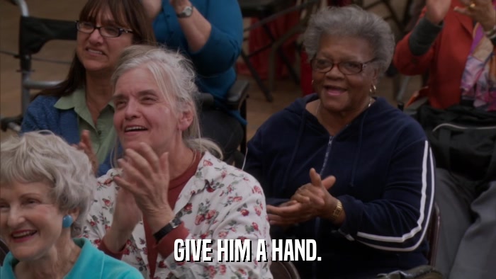 GIVE HIM A HAND.  
