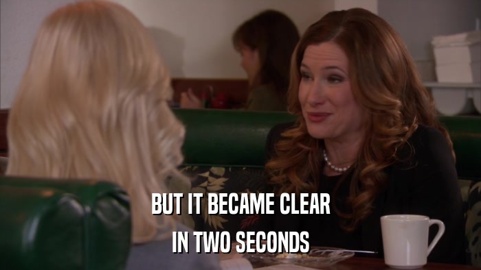 BUT IT BECAME CLEAR IN TWO SECONDS 