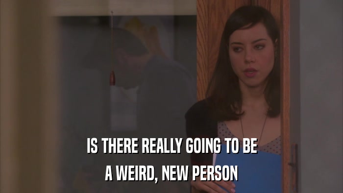 IS THERE REALLY GOING TO BE A WEIRD, NEW PERSON 