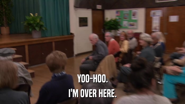 YOO-HOO. I'M OVER HERE. 