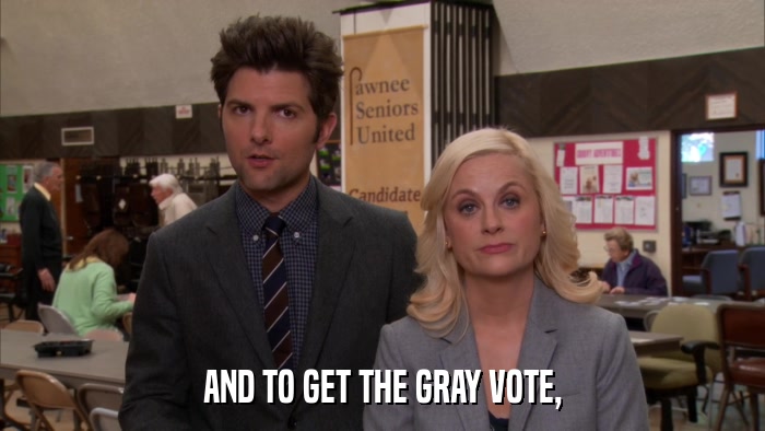 AND TO GET THE GRAY VOTE,  