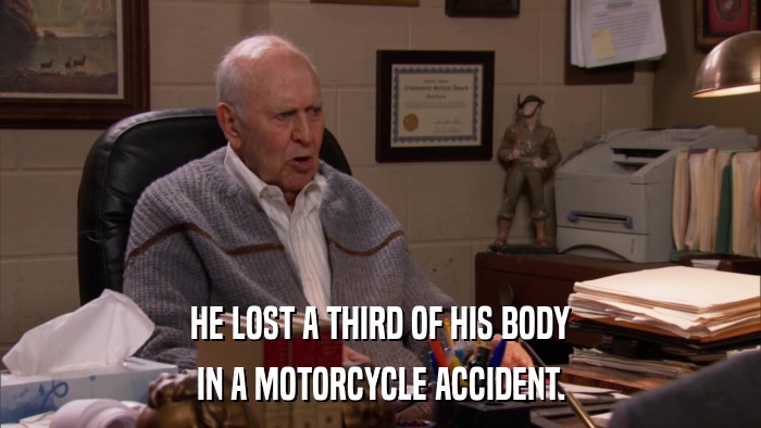 HE LOST A THIRD OF HIS BODY IN A MOTORCYCLE ACCIDENT. 
