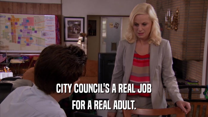 CITY COUNCIL'S A REAL JOB FOR A REAL ADULT. 