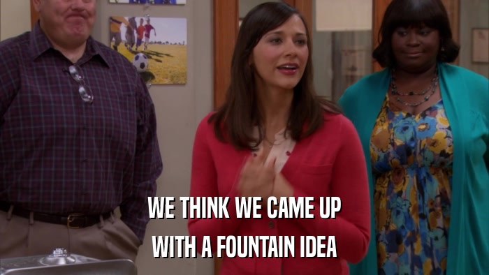 WE THINK WE CAME UP WITH A FOUNTAIN IDEA 