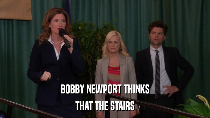 BOBBY NEWPORT THINKS THAT THE STAIRS 