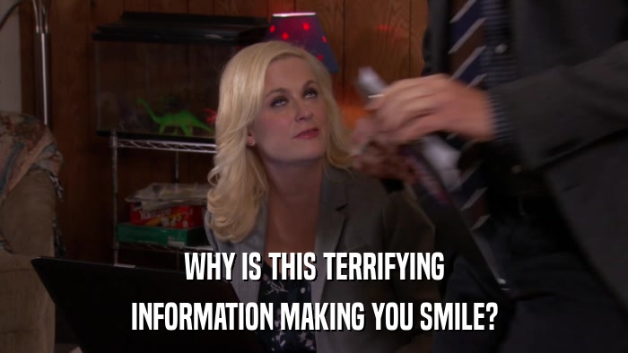 WHY IS THIS TERRIFYING INFORMATION MAKING YOU SMILE? 