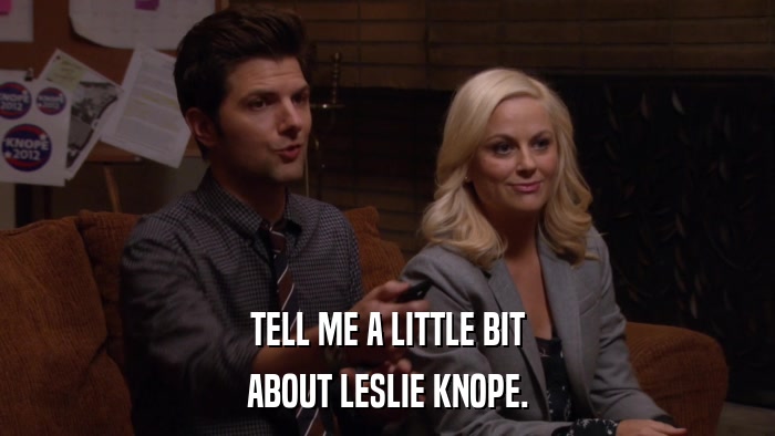 TELL ME A LITTLE BIT ABOUT LESLIE KNOPE. 