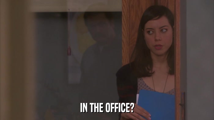 IN THE OFFICE?  