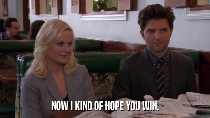 NOW I KIND OF HOPE YOU WIN.  