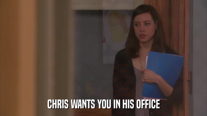 CHRIS WANTS YOU IN HIS OFFICE  