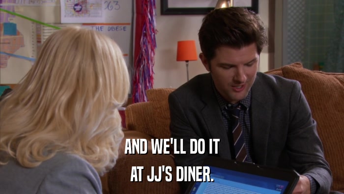 AND WE'LL DO IT AT JJ'S DINER. 