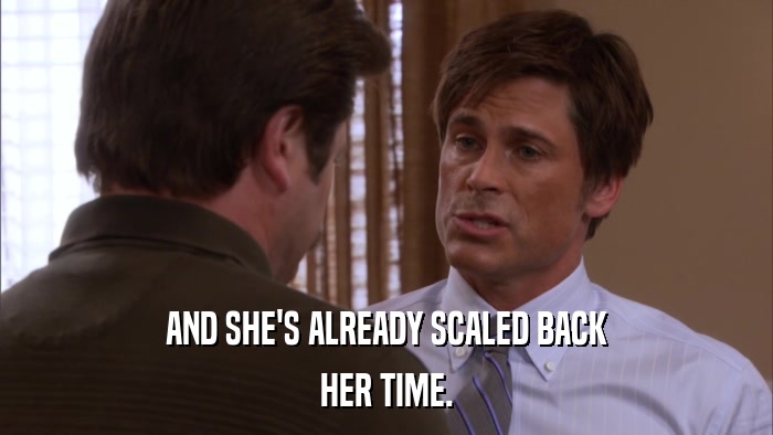 AND SHE'S ALREADY SCALED BACK HER TIME. 
