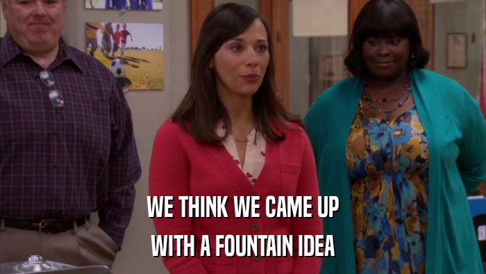 WE THINK WE CAME UP WITH A FOUNTAIN IDEA 