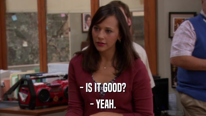 - IS IT GOOD? - YEAH. 