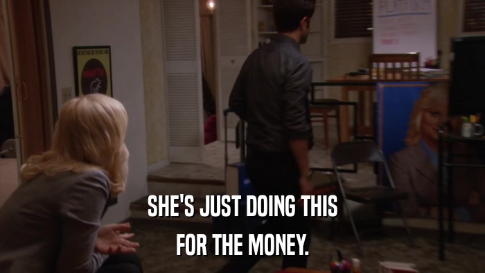 SHE'S JUST DOING THIS FOR THE MONEY. 
