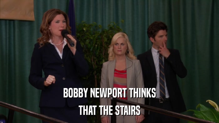 BOBBY NEWPORT THINKS THAT THE STAIRS 