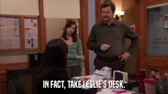 IN FACT, TAKE LESLIE'S DESK.  