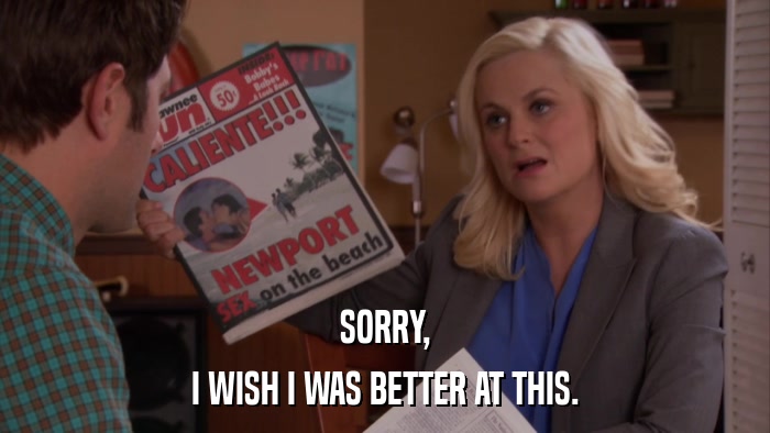 SORRY, I WISH I WAS BETTER AT THIS. 