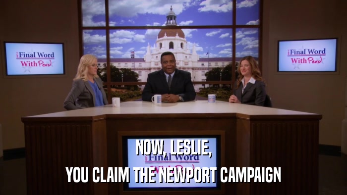 NOW, LESLIE, YOU CLAIM THE NEWPORT CAMPAIGN 