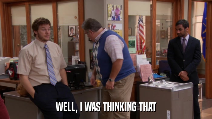 WELL, I WAS THINKING THAT  