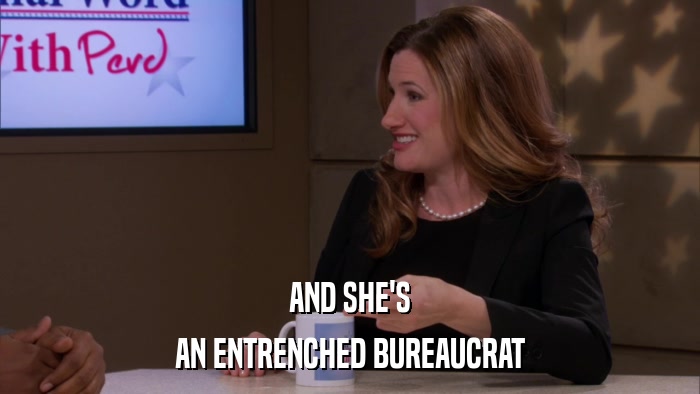 AND SHE'S AN ENTRENCHED BUREAUCRAT 