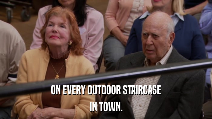 ON EVERY OUTDOOR STAIRCASE IN TOWN. 