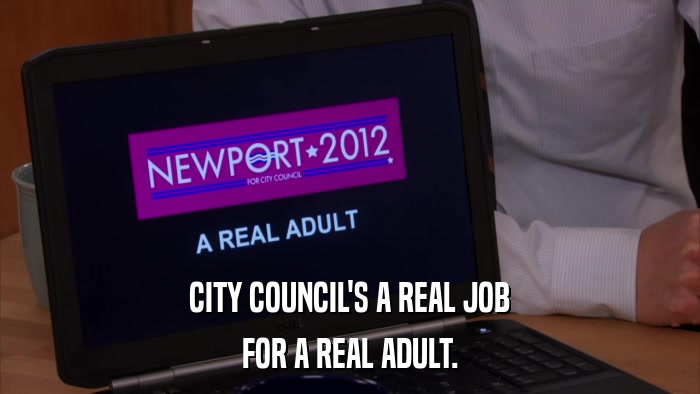 CITY COUNCIL'S A REAL JOB FOR A REAL ADULT. 