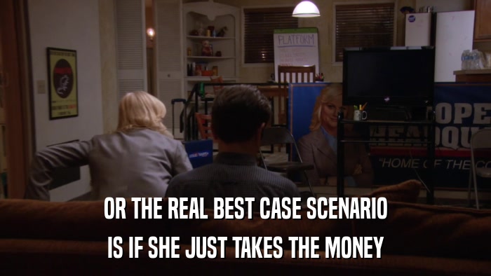 OR THE REAL BEST CASE SCENARIO IS IF SHE JUST TAKES THE MONEY 