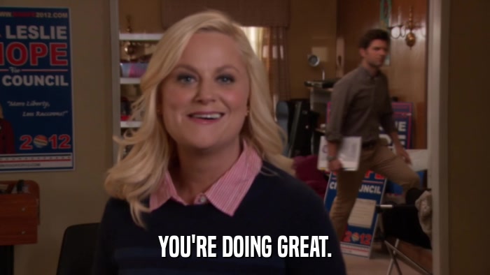 YOU'RE DOING GREAT.  