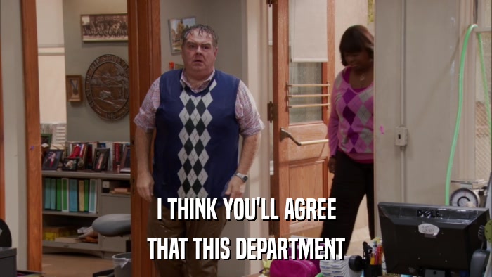 I THINK YOU'LL AGREE THAT THIS DEPARTMENT 
