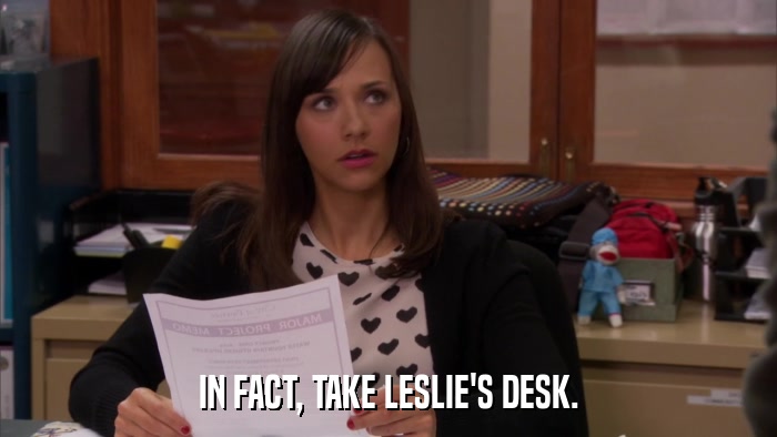 IN FACT, TAKE LESLIE'S DESK.  