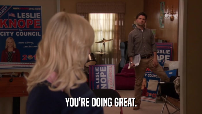 YOU'RE DOING GREAT.  