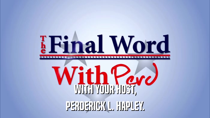 WITH YOUR HOST, PERDERICK L. HAPLEY. 