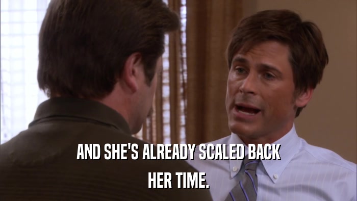 AND SHE'S ALREADY SCALED BACK HER TIME. 