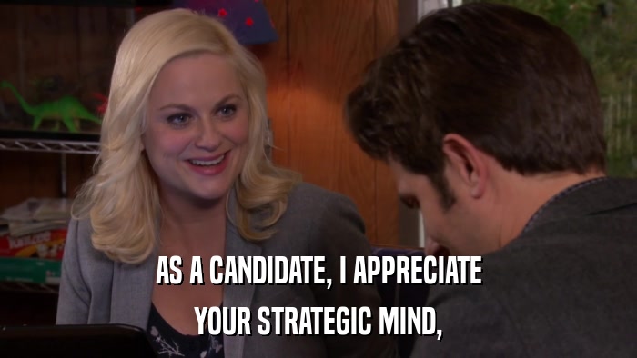 AS A CANDIDATE, I APPRECIATE YOUR STRATEGIC MIND, 