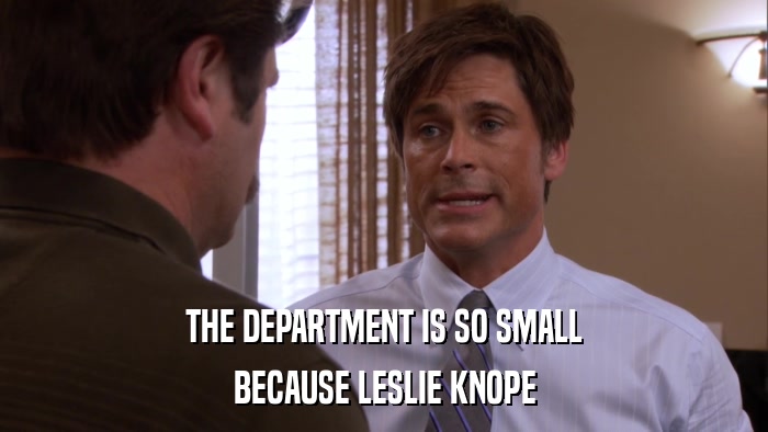 THE DEPARTMENT IS SO SMALL BECAUSE LESLIE KNOPE 