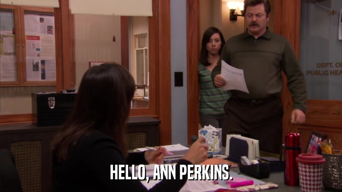 HELLO, ANN PERKINS.  