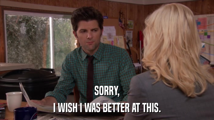 SORRY, I WISH I WAS BETTER AT THIS. 