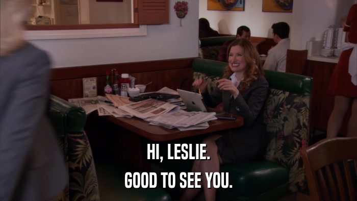 HI, LESLIE. GOOD TO SEE YOU. 