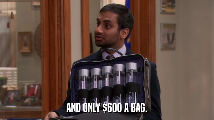 AND ONLY $600 A BAG.  