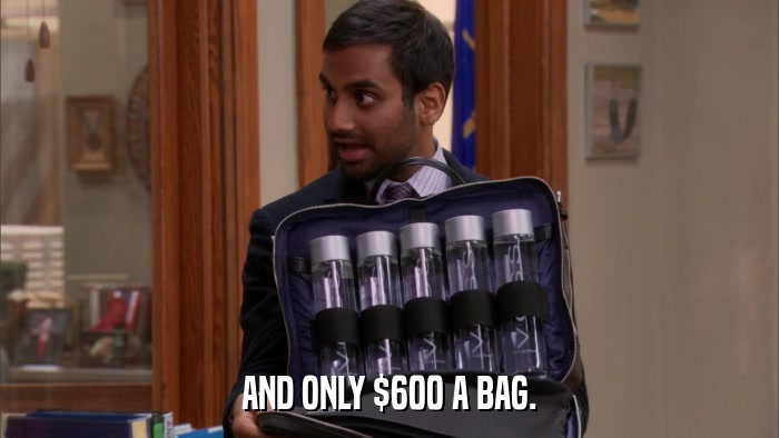 AND ONLY $600 A BAG.  