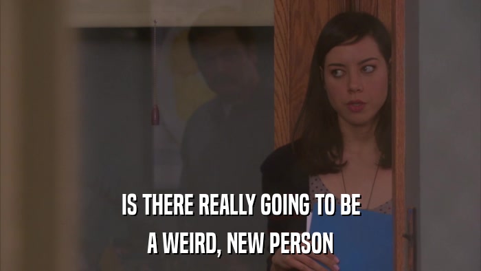 IS THERE REALLY GOING TO BE A WEIRD, NEW PERSON 