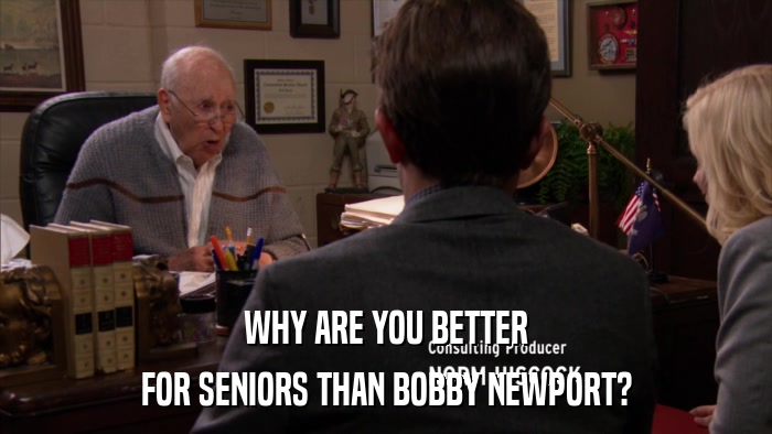 WHY ARE YOU BETTER FOR SENIORS THAN BOBBY NEWPORT? 