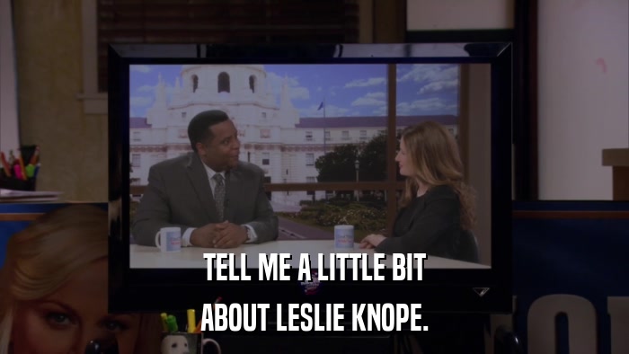TELL ME A LITTLE BIT ABOUT LESLIE KNOPE. 